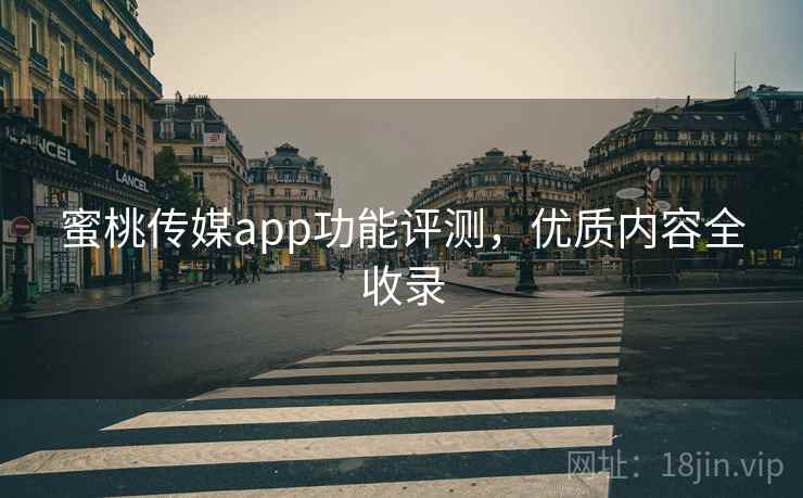 蜜桃传媒app功能评测，优质内容全收录  第1张