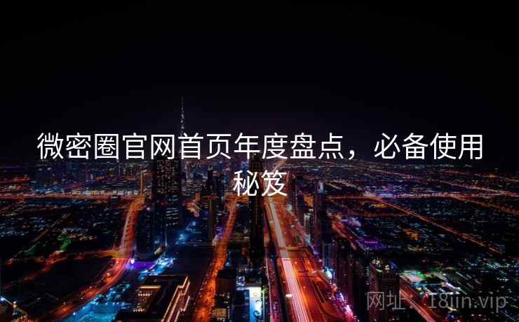 微密圈官网首页年度盘点，必备使用秘笈