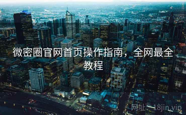 微密圈官网首页操作指南，全网最全教程